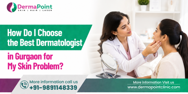 How Do I Choose the Best Dermatologist in Gurgaon for My Skin Problem?